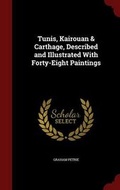 Cover: Tunis, Kairouan & Carthage, Described and Illustrated with Forty-Eight Paintings - Scholar Select