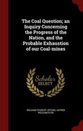 Cover: The Coal Question; an Inquiry Concerning the Progress of the Nation, and the Probable Exhaustion of our Coal-mines - Scholar Select