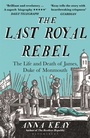 Cover: The Last Royal Rebel - Bloomsbury Publishing PLC