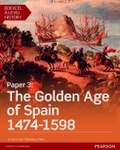 Cover: Edexcel A Level History, Paper 3: The Golden Age of Spain 1474-1598 Student Book + ActiveBook - Pearson Education Limited