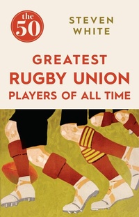Abbildung von: The 50 Greatest Rugby Union Players of All Time The 50 Greatest Rugby Union Players of All Time - Icon Books