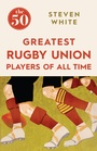 Cover: The 50 Greatest Rugby Union Players of All Time The 50 Greatest Rugby Union Players of All Time - Icon Books