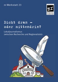 Bild: nr-Werkstatt Nr. 23: Dicht dran - oder mittendrin? - Netzwerk Recherche e.V.