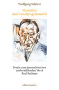 Cover: Mentalit&auml;t und Kunstprogrammatik. Studie zum journalistischen und erz&auml;hlenden Werk Paul Fechters - edition lumi&egrave;re