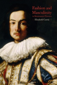 Enlarge image Cover: Fashion and Masculinity in Renaissance Florence - Bloomsbury Academic