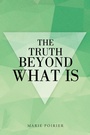 Cover: The Truth beyond What Is - Balboa Press