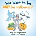 Cover: You Want to be WHAT for Halloween? - Year of the Book Press