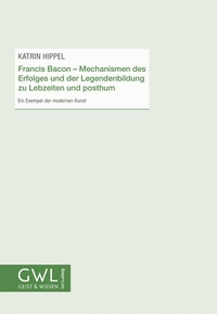 Bild vergrößern Bild: Francis Bacon - Mechanismen des Erfolges und der Legendenbildung zu Lebzeiten und posthum - Verlag Ludwig