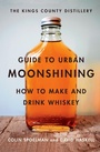 Cover: The Kings County Distillery Guide to Urban Moonshining - ABRAMS Books