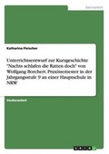 Cover: Unterrichtsentwurf zur Kurzgeschichte "Nachts schlafen die Ratten doch" von Wolfgang Borchert. Praxissemester in der Jahrgangsstufe 9 an einer Hauptschule in NRW - GRIN Verlag