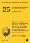 Cover: Bau eines einfachen Membranfiltrationsger&auml;ts (Prototyp) zur Aufbereitung von Trinkwasser aus Oberfl&auml;chenwasser f&uuml;r kleine Personengruppen in Notsituationen ohne Fremdenergie - Kassel University Press