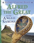 Cover: History Starting Points: Alfred the Great and the Anglo Saxons - Franklin Watts Ltd