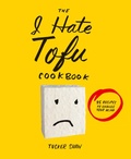 Cover: The I Hate Tofu Cookbook - Stewart, Tabori & Chang