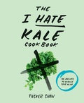 Cover: The I Hate Kale Cookbook - Abrams