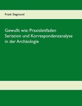 Cover: Gewu&szlig;t wie: Praxisleitfaden Seriation und Korrespondenzanalyse in der Arch&auml;ologie - BoD - Books on Demand