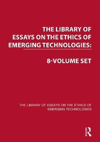 Enlarge image Cover: The Library of Essays on the Ethics of Emerging Technologies: 8-Volume Set - Routledge