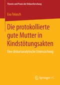 Cover: Die protokollierte gute Mutter in Kindst&ouml;tungsakten - Springer VS