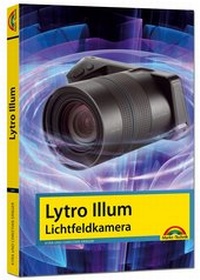 Abbildung von: Lytro Illum Lichtfeldkamera - Das Handbuch - perfekter Einstieg in die neue Fotografie - Markt + Technik