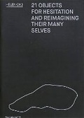 Cover: 21 Objects For Hesitation And Reimagining Their Many Selves - Onomatopee
