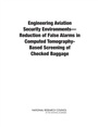Cover: Engineering Aviation Security Environments-Reduction of False Alarms in Computed Tomography-Based Screening of Checked Baggage - National Academies Press