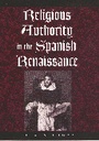Cover: Religious Authority in the Spanish Renaissance - Johns Hopkins University Press