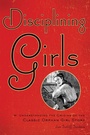 Cover: Disciplining Girls - Johns Hopkins University Press