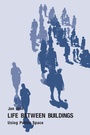Cover: Life Between Buildings - University of Pennsylvania Press, Inc.
