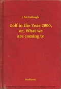 Cover: Golf in the Year 2000, or, What we are coming to - Booklassic