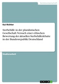 Cover: Sterbehilfe in der pluralistischen Gesellschaft. Versuch einer ethischen Bewertung der aktuellen Sterbehilfedebatte in der Bundesrepublik Deutschland - GRIN Verlag