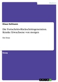 Cover: Die Fortschritts-R&uuml;ckschrittsgeneration. Kranke Erwachsene von morgen - GRIN Verlag