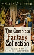 Cover: George MacDonald: The Complete Fantasy Collection - 8 Novels & 30+ Short Stories and Fairy Tales (Illustrated) - e-artnow