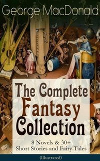 Enlarge image Cover: George MacDonald: The Complete Fantasy Collection - 8 Novels & 30+ Short Stories and Fairy Tales (Illustrated) - e-artnow