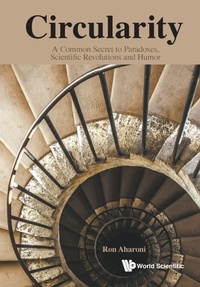 Abbildung von: Circularity: A Common Secret To Paradoxes, Scientific Revolutions And Humor - World Scientific Publishing Co Pte Ltd