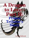 Cover: A Dragon to Love - Part II: Prince Trilaine's Story - Lulu.com