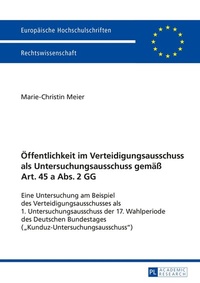 Abbildung von: Öffentlichkeit im Verteidigungsausschuss als Untersuchungsausschuss gemäß Art. 45 a Abs. 2 GG - Peter Lang Verlag