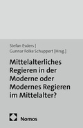 Cover: Mittelalterliches Regieren in der Moderne oder Modernes Regieren im Mittelalter? - Nomos