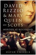 Cover: David Rizzio and Mary Queen of Scots - The History Press Ltd