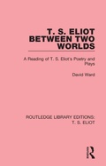 Cover: T. S. Eliot Between Two Worlds - Routledge
