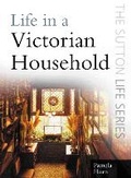 Cover: Life in a Victorian Household - The History Press Ltd