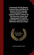 Cover: A Summary Of The History, Construction And Effects In Warfare Of The Projectile-throwing Engines Of The Ancients With A Treatise On The Structure, Power And Management Of Turkish And Other Oriental Bows Of Mediaeval And Later Times - Andesite Press