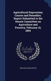 Abbildung von: Agricultural Depression; Causes and Remedies. Report Submitted to the Senate Committee on Agriculture and Forestry, February 15, 1894 - Sagwan Press