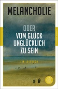 Cover: Melancholie oder Vom Gl&uuml;ck, ungl&uuml;cklich zu sein - Fischer Taschenbuch