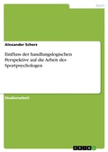 Cover: Einfluss der handlungslogischen Perspektive auf die Arbeit des Sportpsychologen - GRIN Verlag