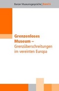 Cover: Grenzenloses Museum - Grenz&uuml;berschreitungen im vereinten Europa - Bezirk Oberfranken