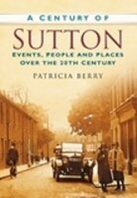 Enlarge image Cover: A Century of Sutton - The History Press Ltd