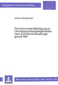 Abbildung von: Die kommunale Beteiligung an Lehrerpersonalangelegenheiten nach § 23 Schulverwaltungsgesetz NW - Peter Lang Verlag