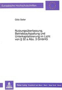 Abbildung von: Nutzungsüberlassung, Betriebsaufspaltung und Unterkapitalisierung im Licht von 32 a Abs. 3 GmbHG - Peter Lang Verlag