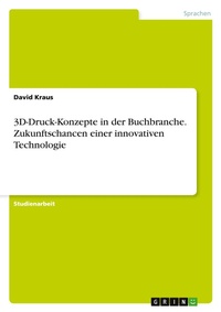 Abbildung von: 3D-Druck-Konzepte in der Buchbranche. Zukunftschancen einer innovativen Technologie - GRIN Verlag