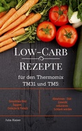 Cover: Low-Carb Rezepte f&uuml;r den Thermomix TM31 und TM5: Smoothies Brot Suppen Gem&uuml;se & Fleisch Abnehmen - Di&auml;t - Gewicht reduzieren - Schlank werden - Books on Demand
