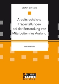 Abbildung von: Arbeitsrechtliche Fragestellungen bei der Entsendung von Mitarbeitern ins Ausland - Bachelor + Master Publishing
